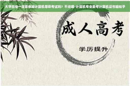 大学毕业一定要参加计算机等级考试吗？不论哪-计算机专业要考计算机证书嘛知乎
