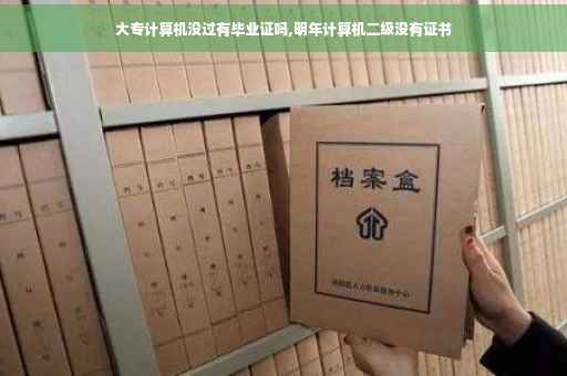 大专计算机没过有毕业证吗,明年计算机二级没有证书