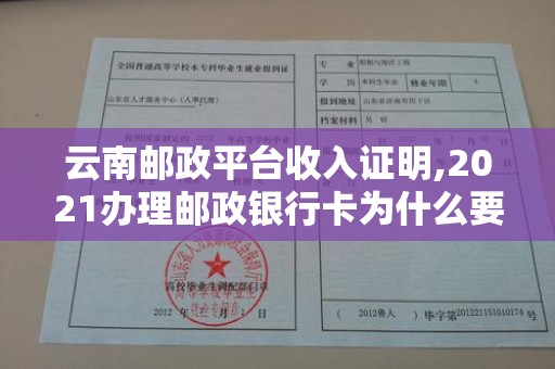云南邮政平台收入证明,2021办理邮政银行卡为什么要工作证明