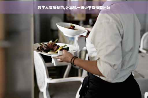 数字人直播规范,计算机一级证书直播能用吗