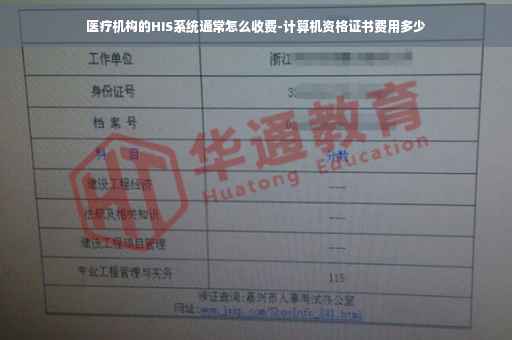 医疗机构的HIS系统通常怎么收费-计算机资格证书费用多少