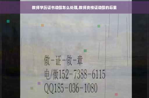 教师学历证书造假怎么处理,教师资格证造假的后果