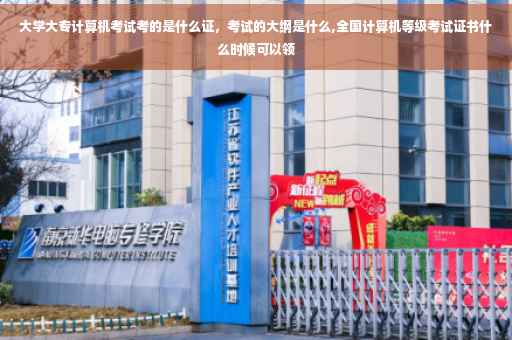 大学大专计算机考试考的是什么证，考试的大纲是什么,全国计算机等级考试证书什么时候可以领