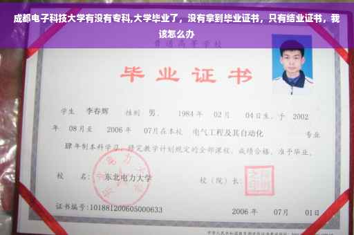 成都电子科技大学有没有专科,大学毕业了，没有拿到毕业证书，只有结业证书，我该怎么办