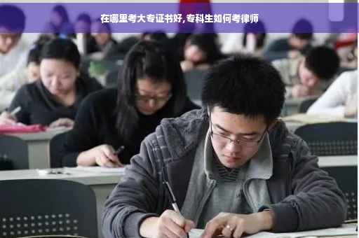 在哪里考大专证书好,专科生如何考律师