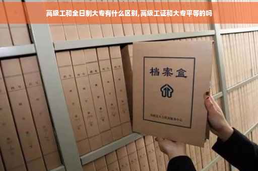 高级工和全日制大专有什么区别,高级工证和大专平等的吗