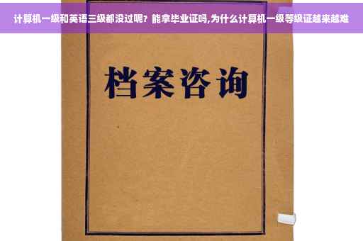 计算机一级和英语三级都没过呢？能拿毕业证吗,为什么计算机一级等级证越来越难