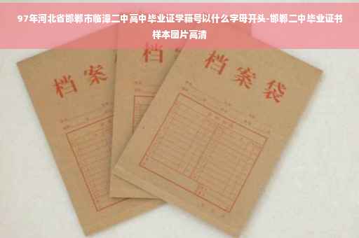 97年河北省邯郸市临漳二中高中毕业证学籍号以什么字母开头-邯郸二中毕业证书样本图片高清
