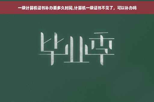 一级计算机证书补办要多久时间,计算机一级证书不见了，可以补办吗