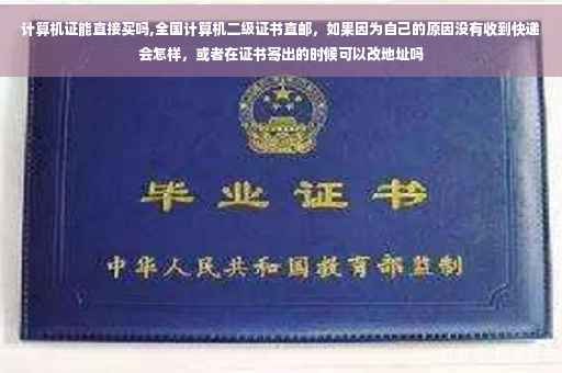 计算机证能直接买吗,全国计算机二级证书直邮，如果因为自己的原因没有收到快递会怎样，或者在证书寄出的时候可以改地址吗