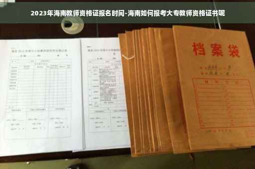 2023年海南教师资格证报名时间-海南如何报考大专教师资格证书呢