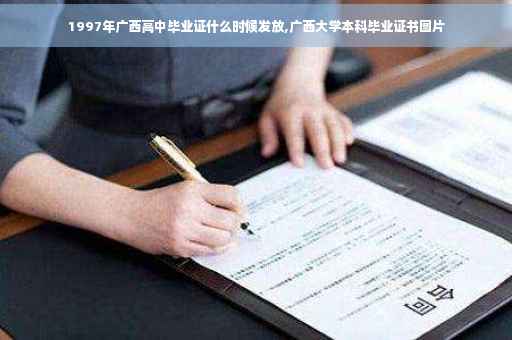 1997年广西高中毕业证什么时候发放,广西大学本科毕业证书图片