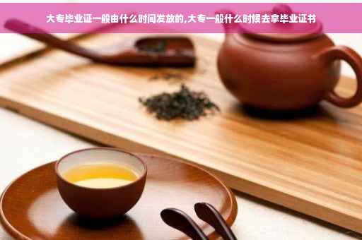 大专毕业证一般由什么时间发放的,大专一般什么时候去拿毕业证书