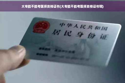 大专能不能考医师资格证书(大专能不能考医师资格证书呢)