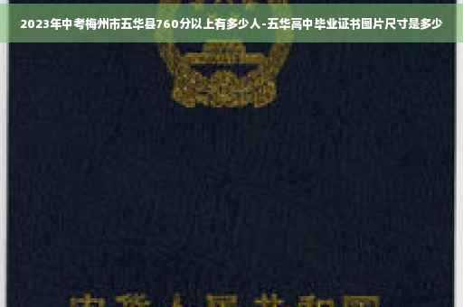 2023年中考梅州市五华县760分以上有多少人-五华高中毕业证书图片尺寸是多少