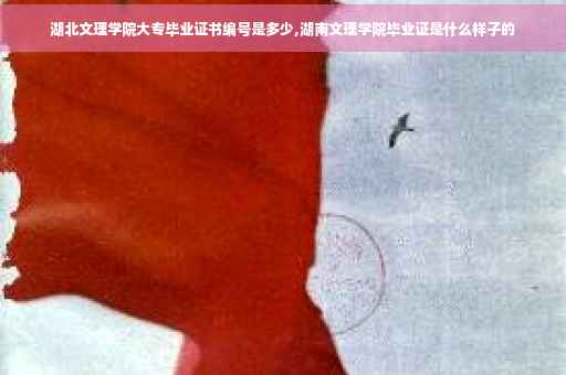湖北文理学院大专毕业证书编号是多少,湖南文理学院毕业证是什么样子的