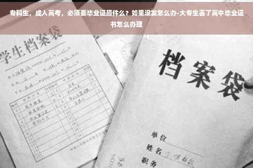 专科生，成人高考，必须要毕业证原件么？如果没发怎么办-大专生丢了高中毕业证书怎么办理