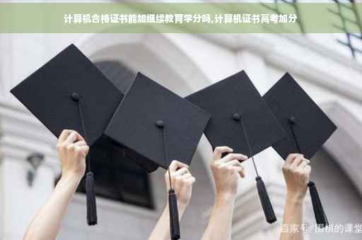 计算机合格证书能加继续教育学分吗,计算机证书高考加分