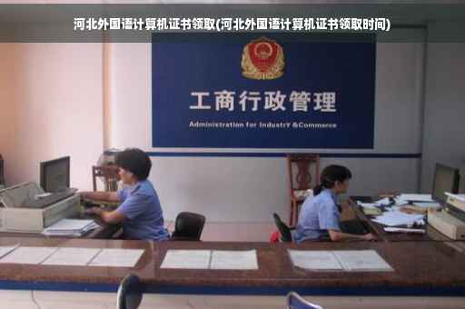 河北外国语计算机证书领取(河北外国语计算机证书领取时间)