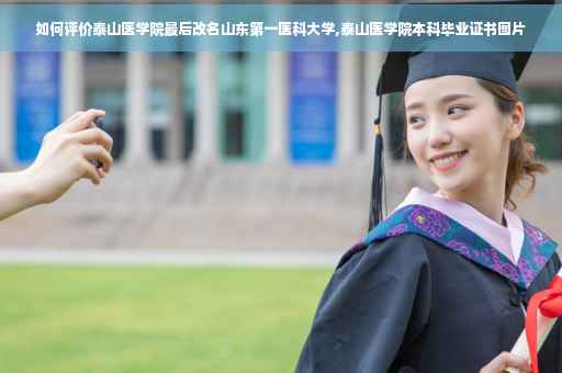 如何评价泰山医学院最后改名山东第一医科大学,泰山医学院本科毕业证书图片
