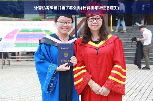 计算机考级证书丢了怎么办(计算机考级证书遗失)