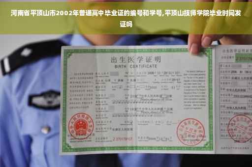 河南省平顶山市2002年普通高中毕业证的编号和学号,平顶山技师学院毕业时间发证吗