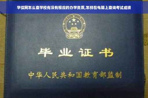学信网怎么查学校有没有相应的办学资质,怎样在电脑上查询考试成绩