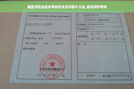 英德市职业技术学校毕业证书图片大全,清远班好考吗