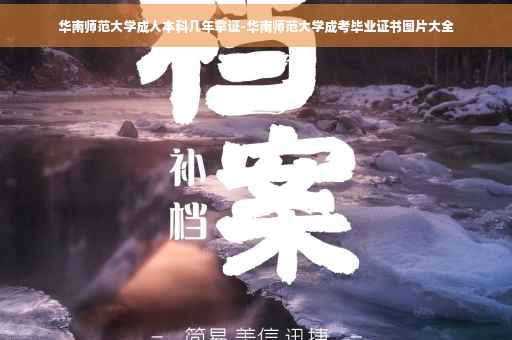 华南师范大学成人本科几年拿证-华南师范大学成考毕业证书图片大全
