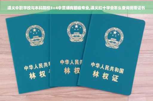 遵义中职学校与本科院校3+4中贯通有那些专业,遵义红十字会怎么查询捐赠证书