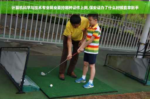 计算机科学与技术专业就业要持哪种证件上岗,保安证办了什么时候能拿到手