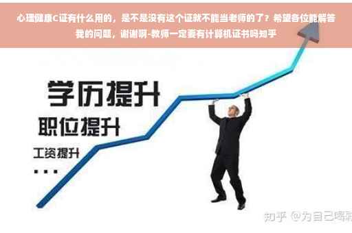 心理健康C证有什么用的，是不是没有这个证就不能当老师的了？希望各位能解答我的问题，谢谢啊-教师一定要有计算机证书吗知乎