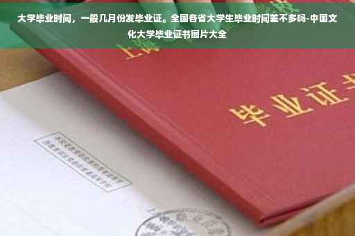 大学毕业时间，一般几月份发毕业证。全国各省大学生毕业时间差不多吗-中国文化大学毕业证书图片大全