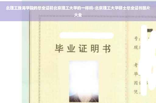 北理工珠海学院的毕业证和北京理工大学的一样吗-北京理工大学硕士毕业证书图片大全