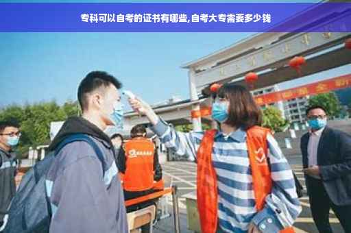 专科可以自考的证书有哪些,自考大专需要多少钱 专科可以自考的证书有哪些,自考大专需要多少钱