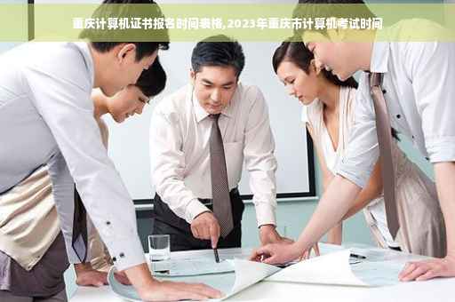 重庆计算机证书报名时间表格,2023年重庆市计算机考试时间