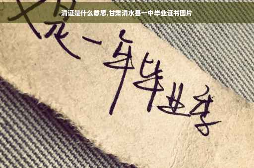清证是什么意思,甘肃清水县一中毕业证书图片