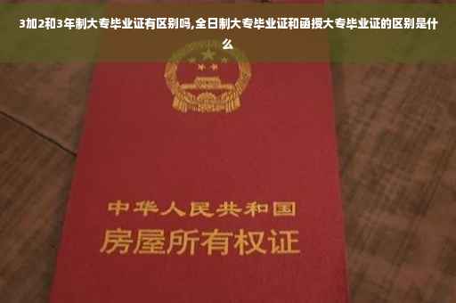 3加2和3年制大专毕业证有区别吗,全日制大专毕业证和函授大专毕业证的区别是什么