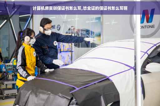 计算机房实训保证书怎么写,毕业证的保证书怎么写啊