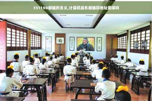 351100邮编的含义,计算机报名邮编和地址要填吗