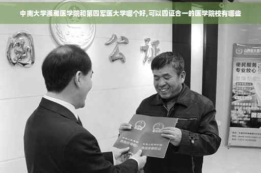 中南大学湘雅医学院和第四军医大学哪个好,可以四证合一的医学院校有哪些