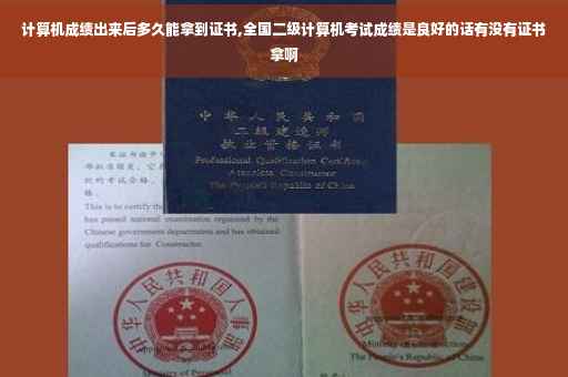 计算机成绩出来后多久能拿到证书,全国二级计算机考试成绩是良好的话有没有证书拿啊