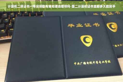 计算机二级证书一年没领取有谁知道去哪领吗-国二计算机证书直邮多久能到手