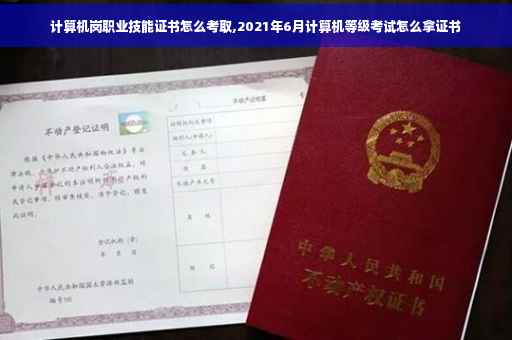 计算机岗职业技能证书怎么考取,2021年6月计算机等级考试怎么拿证书