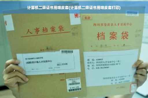 计算机二级证书用啥皮套(计算机二级证书用啥皮套打印)