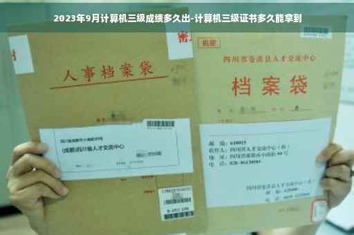 2023年9月计算机三级成绩多久出-计算机三级证书多久能拿到 2023年9月计算机三级成绩多久出-计算机三级证书多久能拿到
