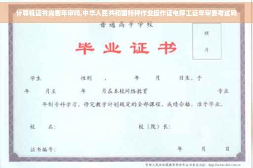 计算机证书需要年审吗,中华人民共和国特种作业操作证电焊工证年审要考试吗