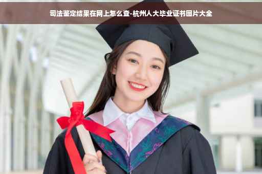 司法鉴定结果在网上怎么查-杭州人大毕业证书图片大全
