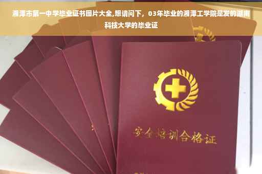 湘潭市第一中学毕业证书图片大全,想请问下，03年毕业的湘潭工学院是发的湖南科技大学的毕业证
