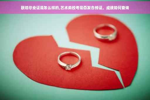 联培毕业证是怎么样的,艺术类校考是否发合格证，成绩如何查询